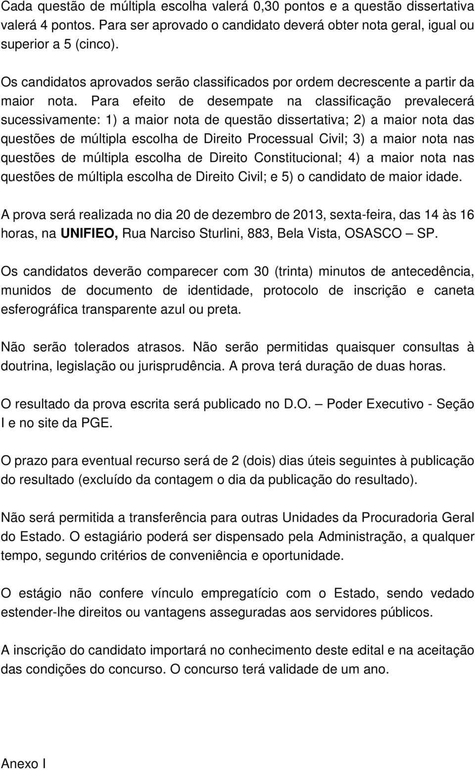 Para efeito de desempate na classificação prevalecerá sucessivamente: 1) a maior nota de questão dissertativa; 2) a maior nota das questões de múltipla escolha de Direito Processual Civil; 3) a maior