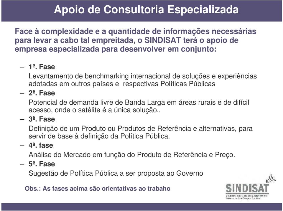 Fase Potencial de demanda livre de Banda Larga em áreas rurais e de difícil acesso, onde o satélite é a única solução.. 3ª.