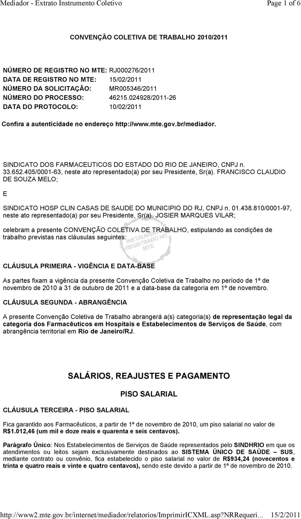 405/0001-63, neste ato representado(a) por seu Presidente, Sr(a). FRANCISCO CLAUDIO DE SOUZA MELO; E SINDICATO HOSP CLIN CASAS DE SAUDE DO MUNICIPIO DO RJ, CNPJ n. 01.438.