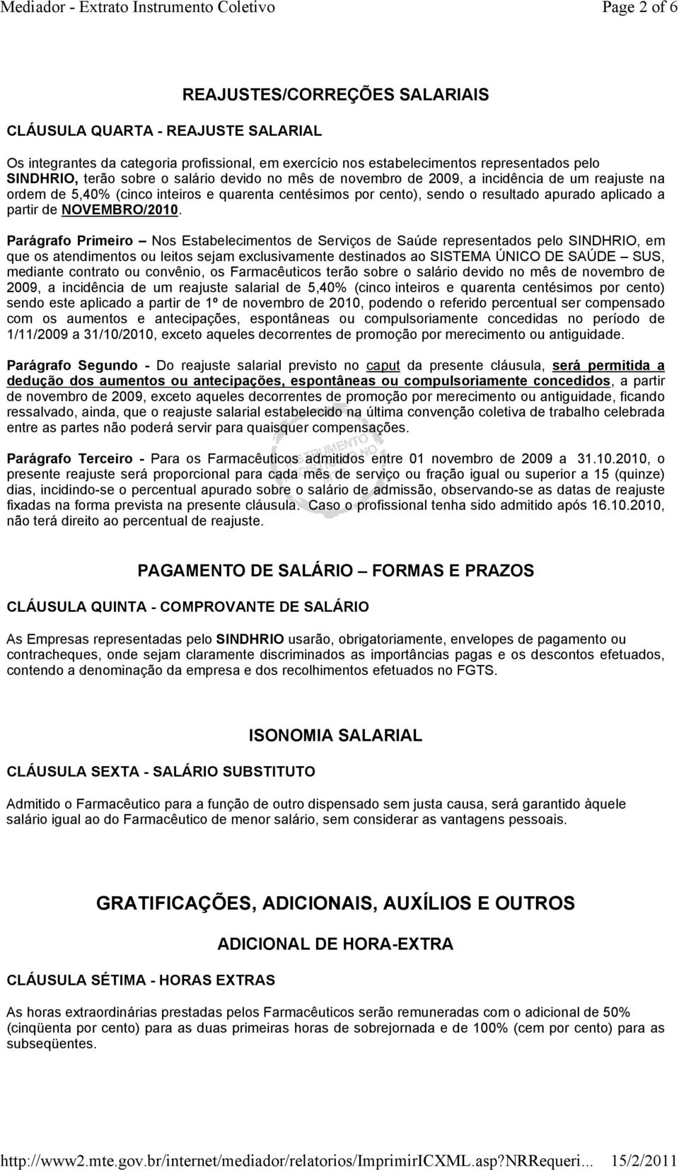 Parágrafo Primeiro Nos Estabelecimentos de Serviços de Saúde representados pelo SINDHRIO, em que os atendimentos ou leitos sejam exclusivamente destinados ao SISTEMA ÚNICO DE SAÚDE SUS, mediante