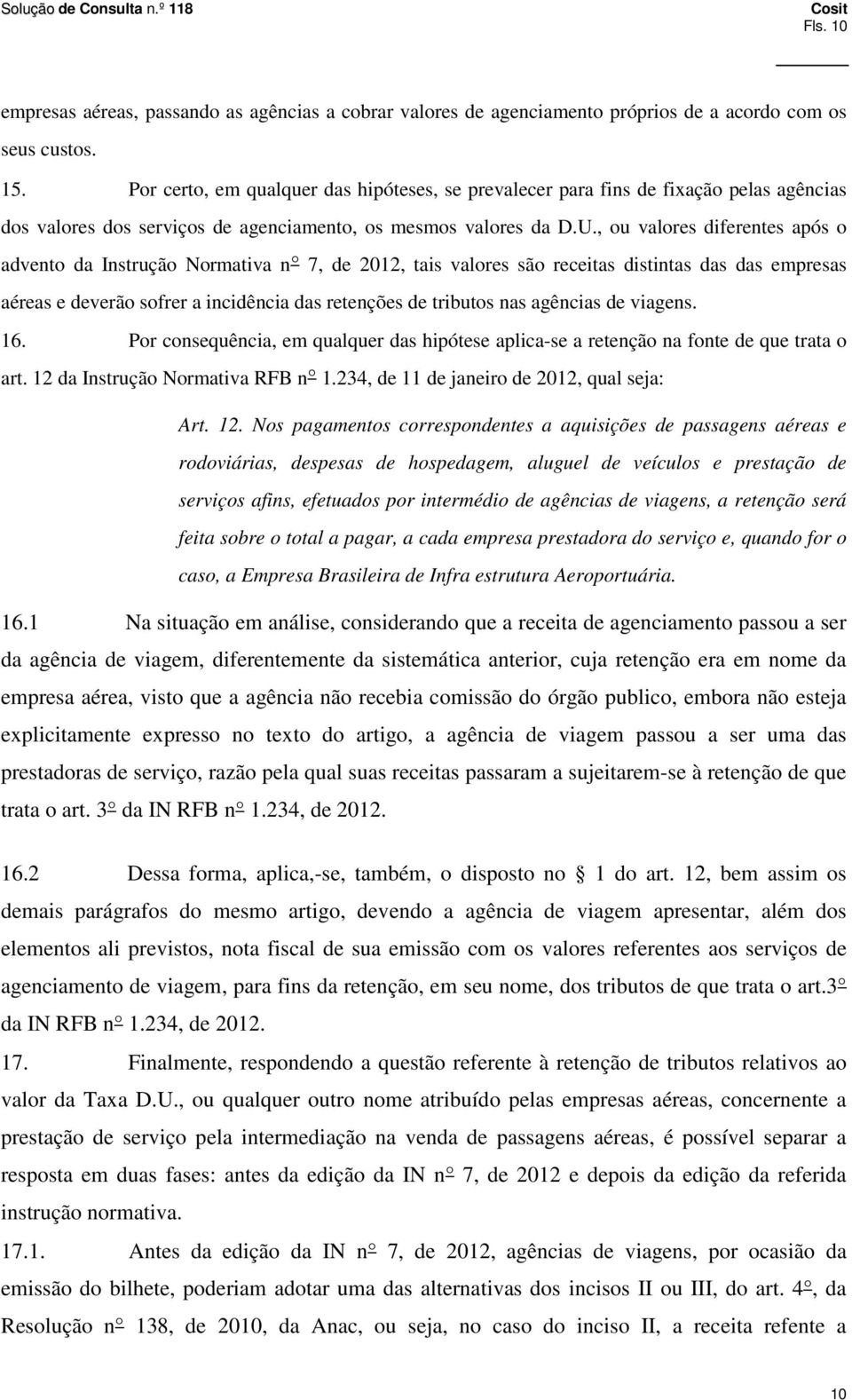 , ou valores diferentes após o advento da Instrução Normativa n 7, de 2012, tais valores são receitas distintas das das empresas aéreas e deverão sofrer a incidência das retenções de tributos nas