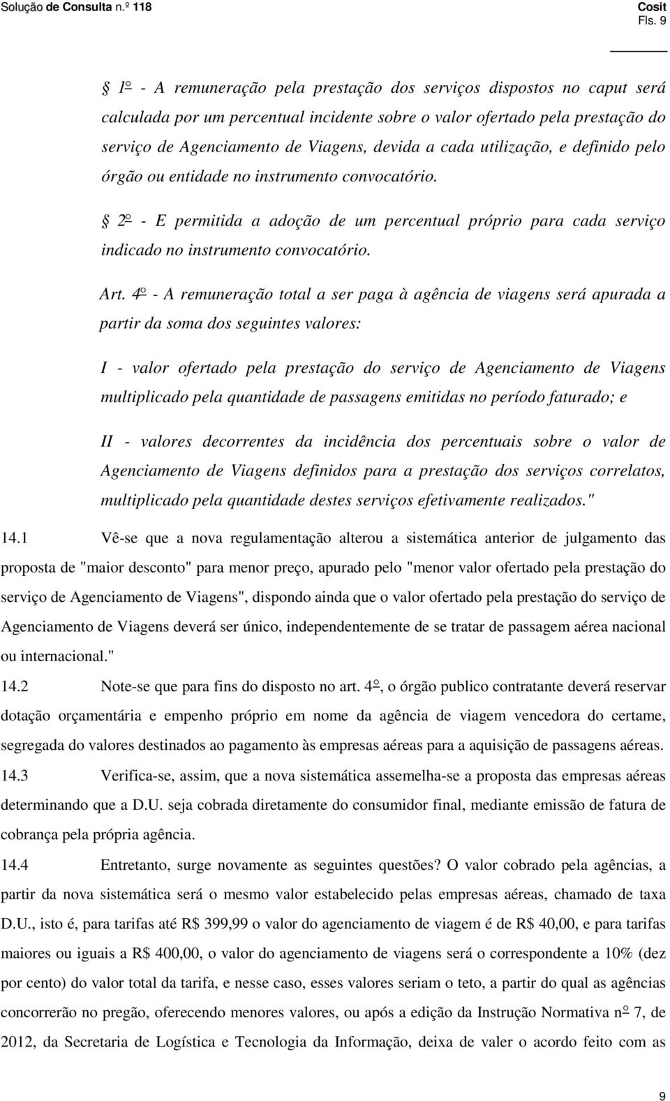 4 - A remuneração total a ser paga à agência de viagens será apurada a partir da soma dos seguintes valores: I - valor ofertado pela prestação do serviço de Agenciamento de Viagens multiplicado pela