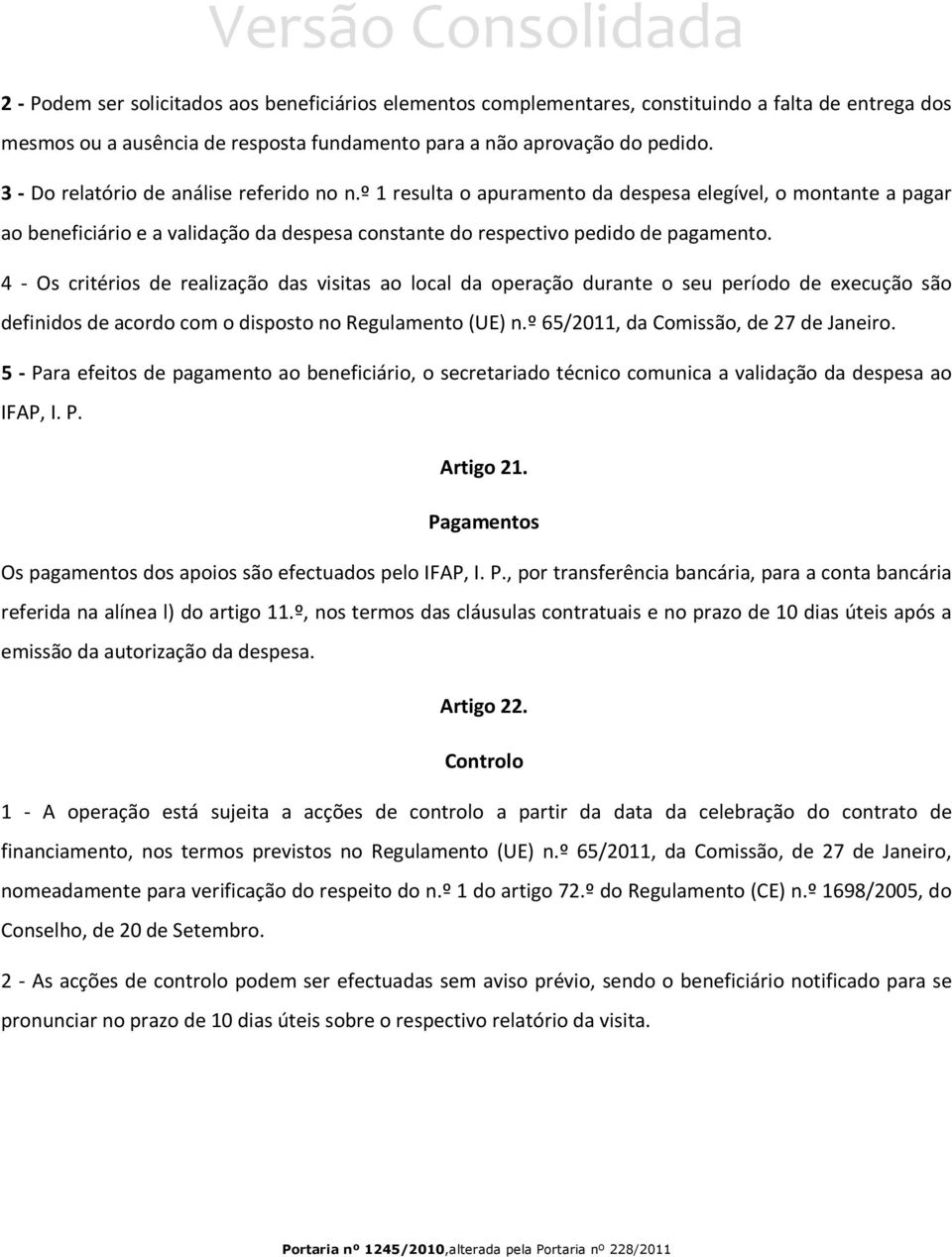 4 - Os critérios de realização das visitas ao local da operação durante o seu período de execução são definidos de acordo com o disposto no Regulamento (UE) n.º 65/2011, da Comissão, de 27 de Janeiro.