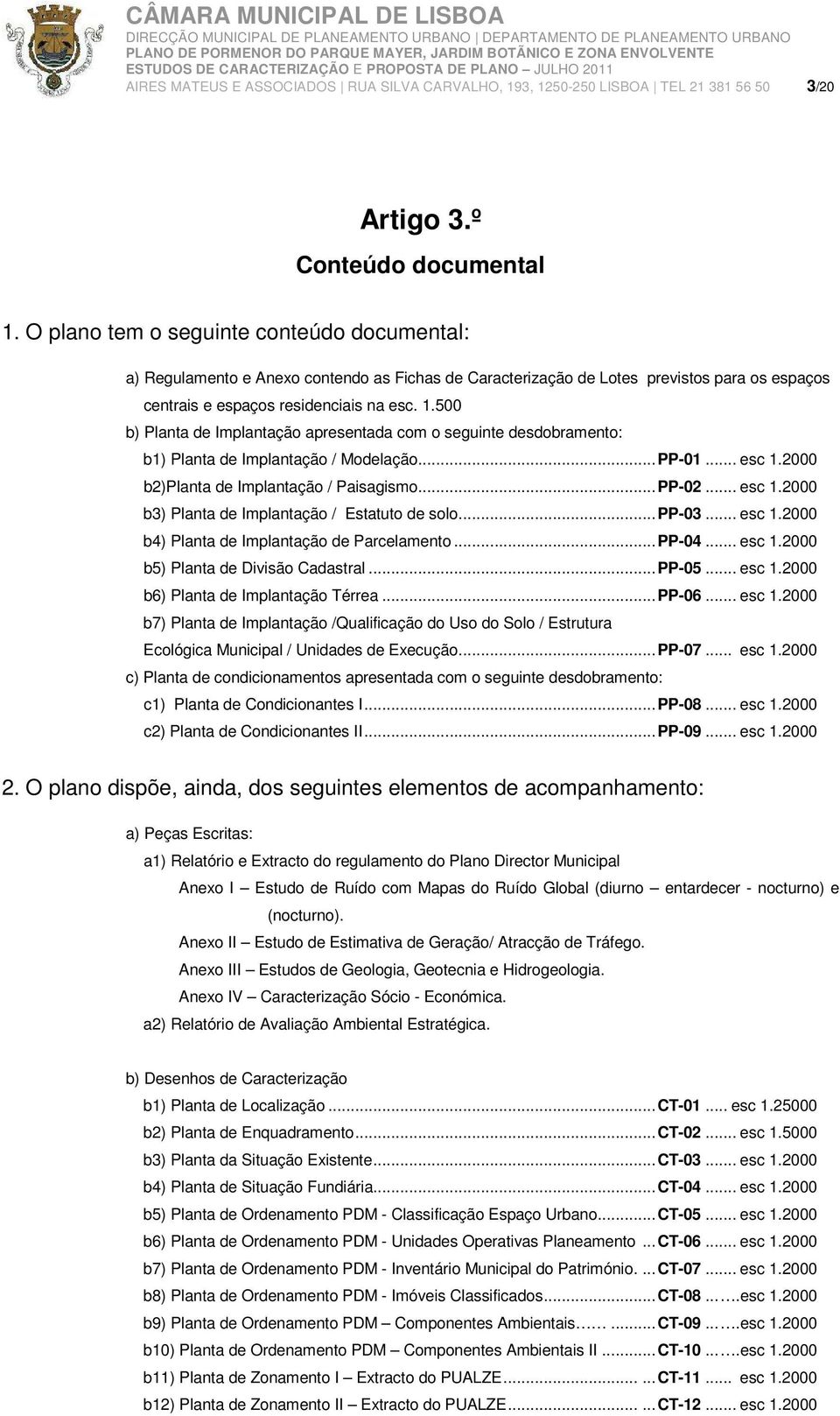 500 b) Planta de Implantação apresentada com o seguinte desdobramento: b1) Planta de Implantação / Modelação... PP-01... esc 1.2000 b2)planta de Implantação / Paisagismo... PP-02... esc 1.2000 b3) Planta de Implantação / Estatuto de solo.