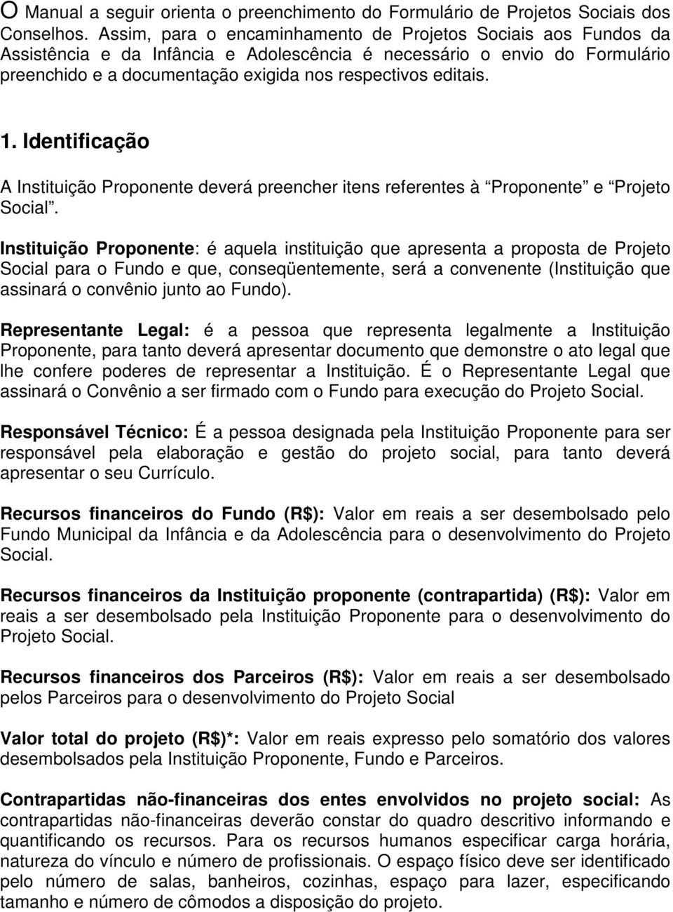 1. Identificação A Instituição Proponente deverá preencher itens referentes à Proponente e Projeto Social.