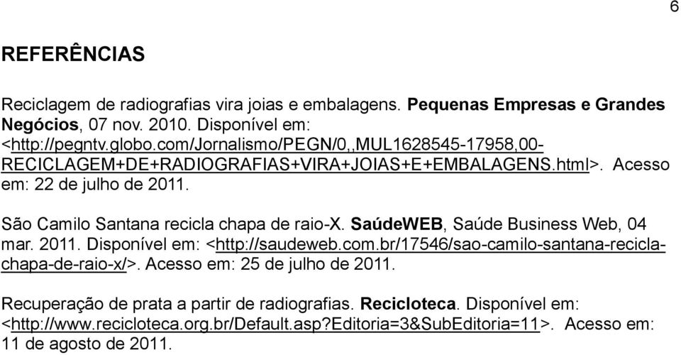 São Camilo Santana recicla chapa de raio-. SaúdeWEB, Saúde Business Web, 04 mar. 2011. Disponível em: <http://saudeweb.com.