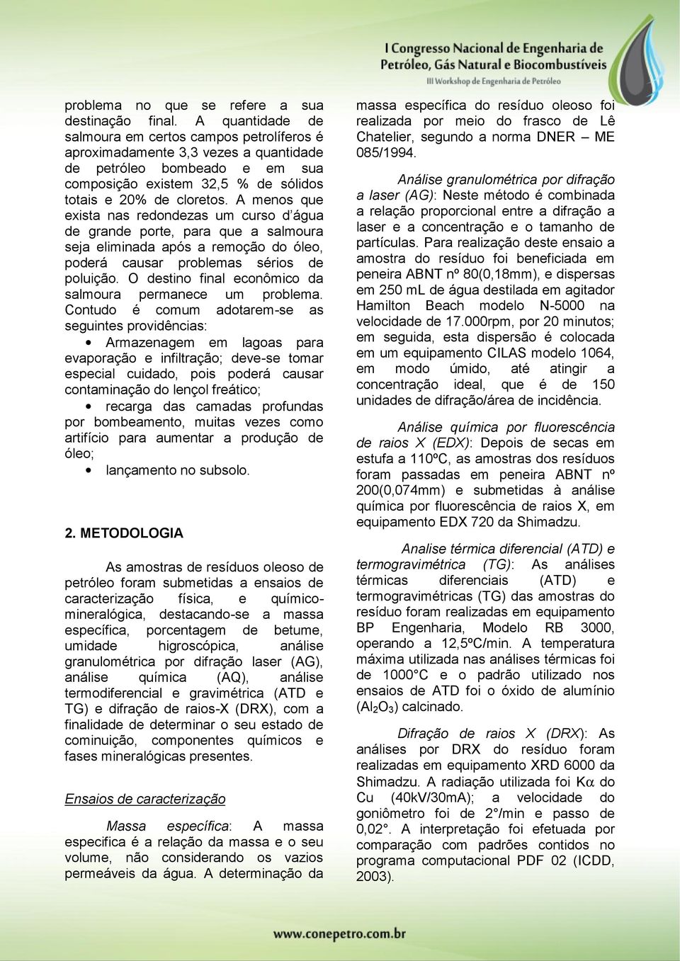 A menos que exista nas redondezas um curso d água de grande porte, para que a salmoura seja eliminada após a remoção do óleo, poderá causar problemas sérios de poluição.