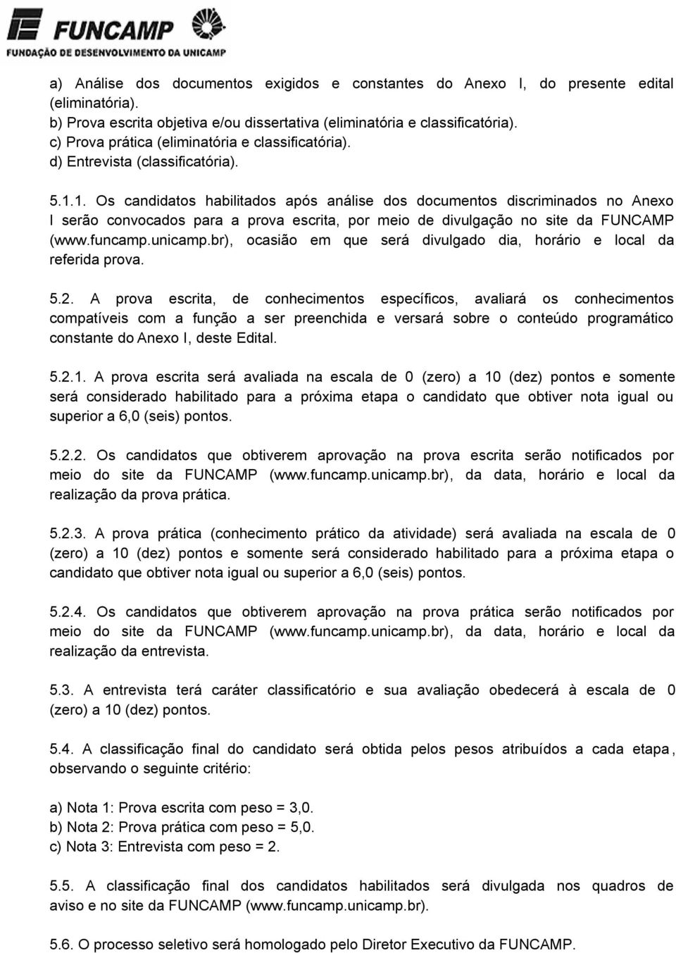 1. Os candidatos habilitados após análise dos documentos discriminados no Anexo I serão convocados para a prova escrita, por meio de divulgação no site da FUNCAMP (www.funcamp.unicamp.