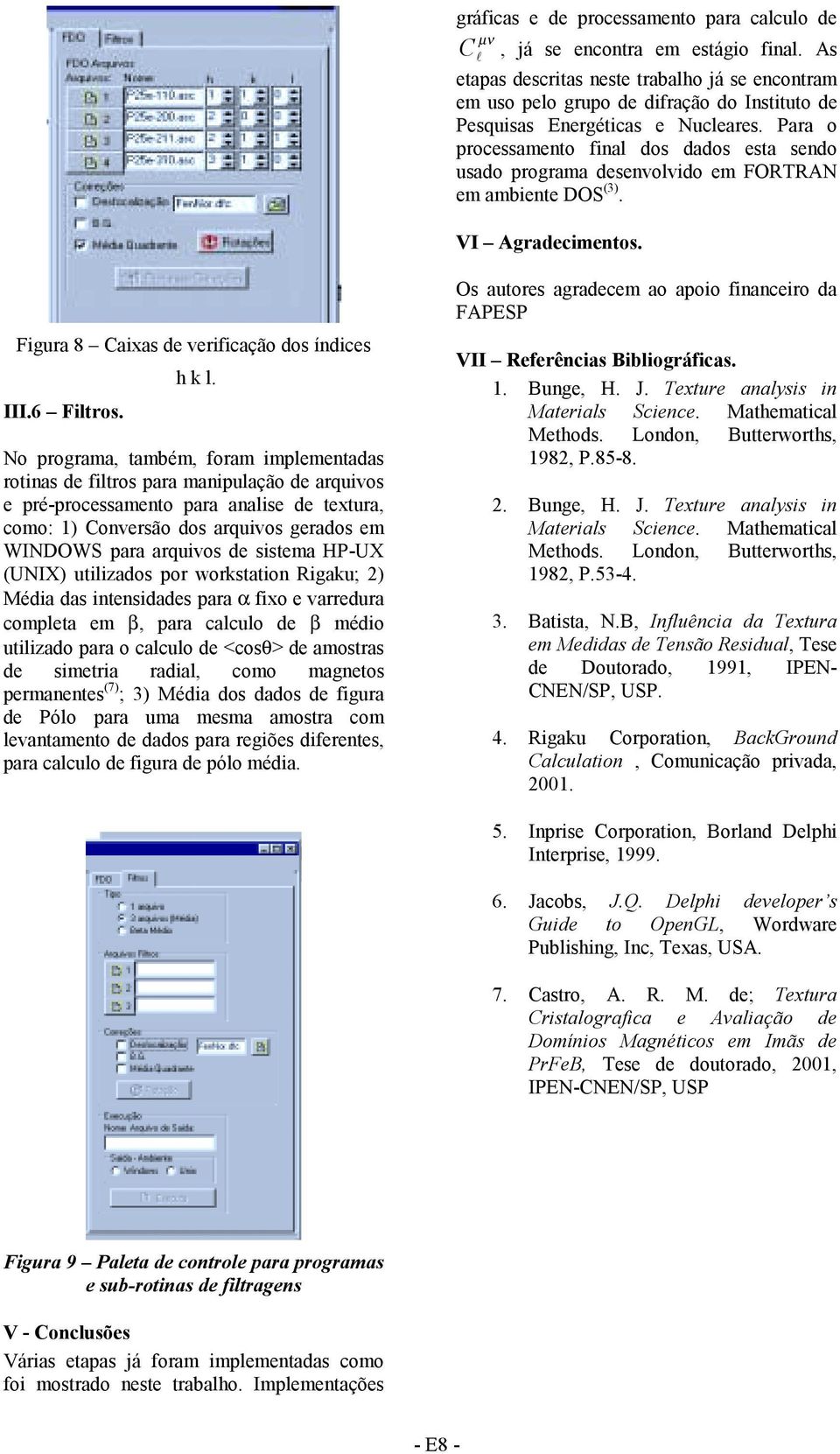 No programa, também, foram mpementadas rotnas de ftros para manpuação de arquvos e pré-processamento para anase de textura, como: 1) onversão dos arquvos gerados em WINDOWS para arquvos de sstema