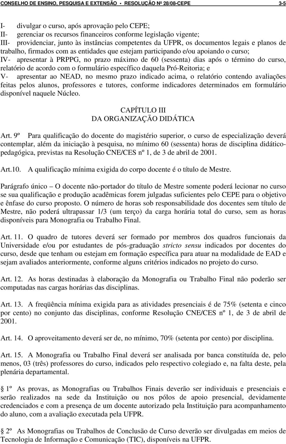 prazo máximo de 60 (sessenta) dias após o término do curso, relatório de acordo com o formulário específico daquela Pró-Reitoria; e V- apresentar ao NEAD, no mesmo prazo indicado acima, o relatório