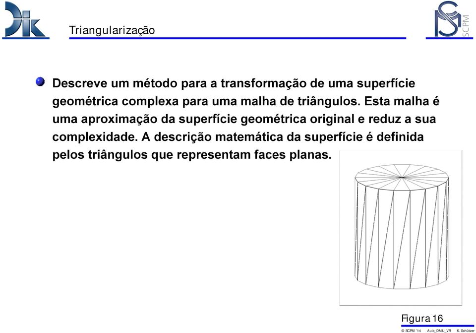 Esta malha é uma aproximação da superfície geométrica original e reduz a sua