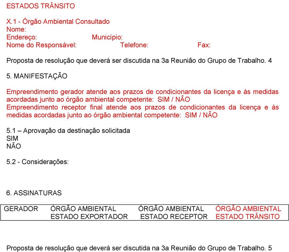 MANIFESTAÇÃO Empreendimento gerador atende aos prazos de condicionantes da licença e às medidas acordadas junto ao órgão ambiental competente: SIM / NÃO Empreendimento receptor final atende aos