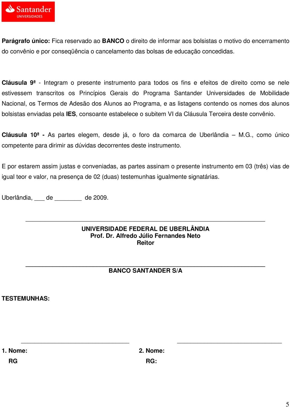 Nacional, os Termos de Adesão dos Alunos ao Programa, e as listagens contendo os nomes dos alunos bolsistas enviadas pela IES, consoante estabelece o subitem VI da Cláusula Terceira deste convênio.