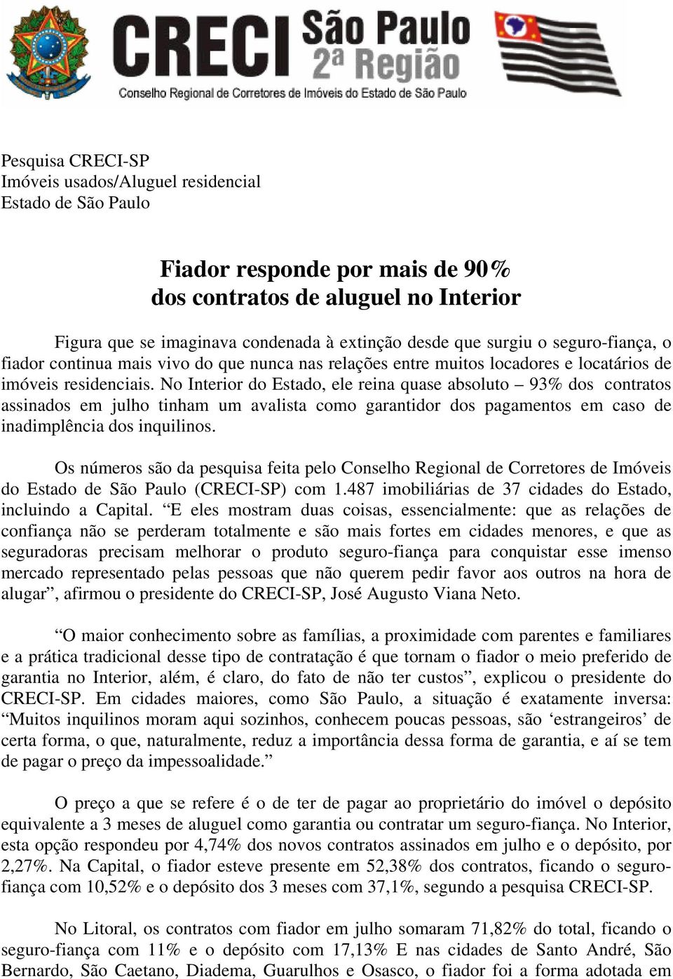 No Interior do Estado, ele reina quase absoluto 93% dos contratos assinados em julho tinham um avalista como garantidor dos pagamentos em caso de inadimplência dos inquilinos.