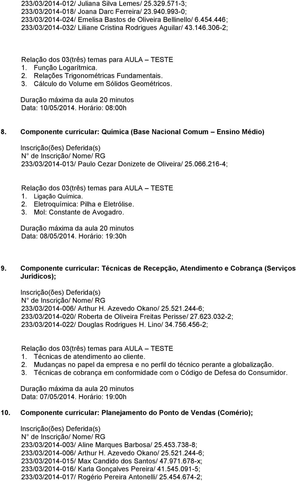 Componente curricular: Química (Base Nacional Comum Ensino Médio) 233/03/2014-013/ Paulo Cezar Donizete de Oliveira/ 25.066.216-4; 1. Ligação Química. 2. Eletroquímica: Pilha e Eletrólise. 3.