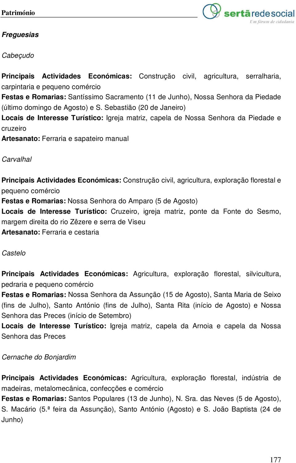 Sebastião (20 de Janeiro) Locais de Interesse Turístico: Igreja matriz, capela de Nossa Senhora da Piedade e cruzeiro Artesanato: Ferraria e sapateiro manual Carvalhal Principais Actividades