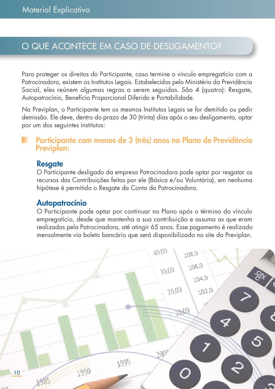 algumas regras a serem seguidas São 4 (quatro): Resgate, Autopatrocínio, Benefício Proporcional Diferido e Portabilidade Na Previplan, o Participante tem os mesmos Institutos Legais se for demitido