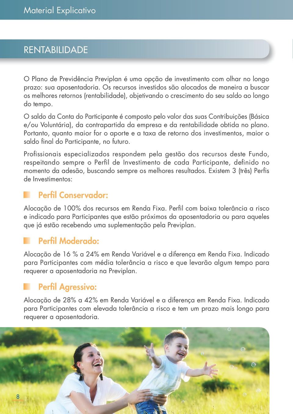 contrapartida da empresa e da rentabilidade obtida no plano Portanto, quanto maior for o aporte e a taxa de retorno dos investimentos, maior o saldo final do Participante, no futuro Profi ssionais