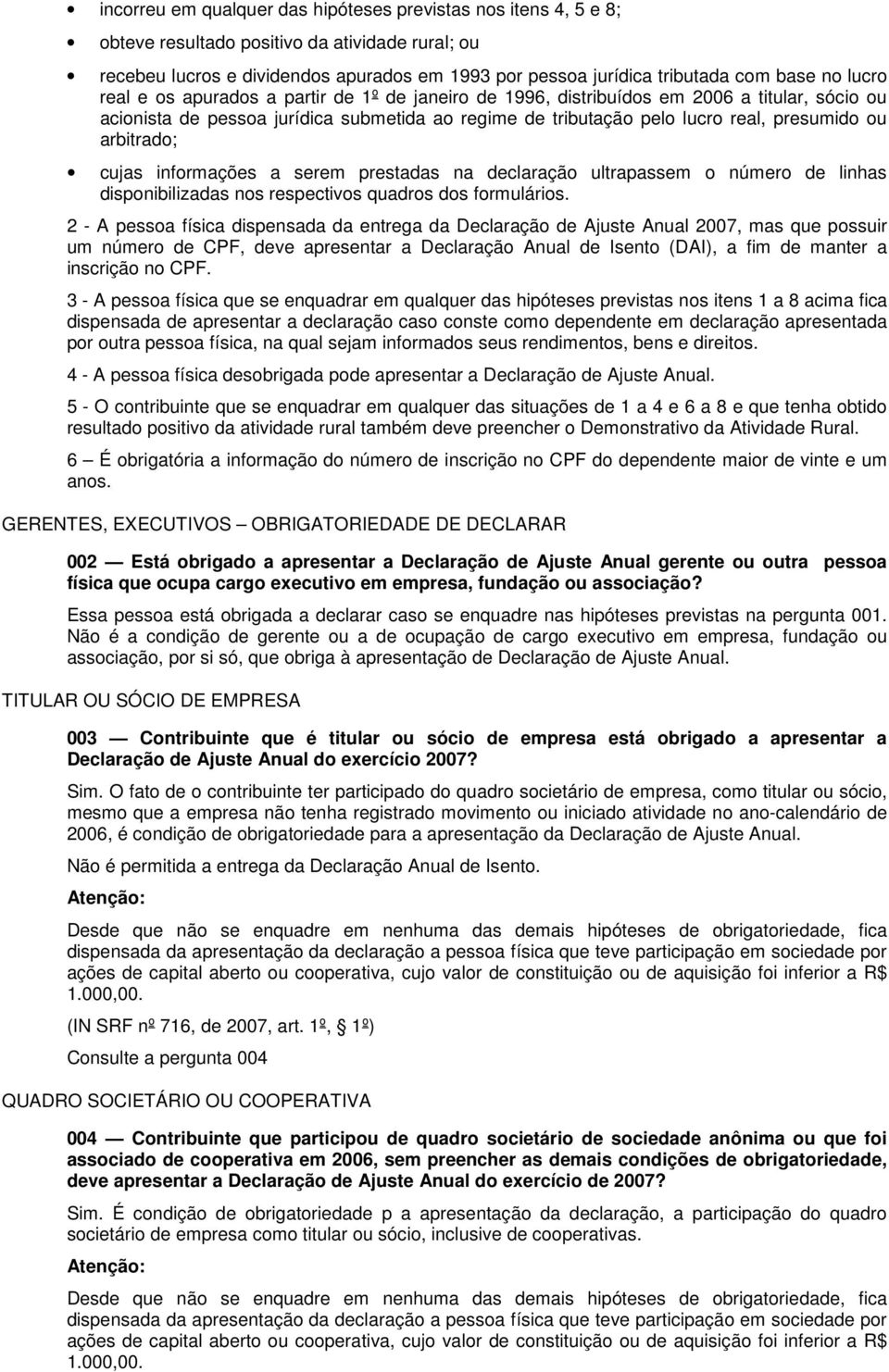 arbitrado; cujas informações a serem prestadas na declaração ultrapassem o número de linhas disponibilizadas nos respectivos quadros dos formulários.