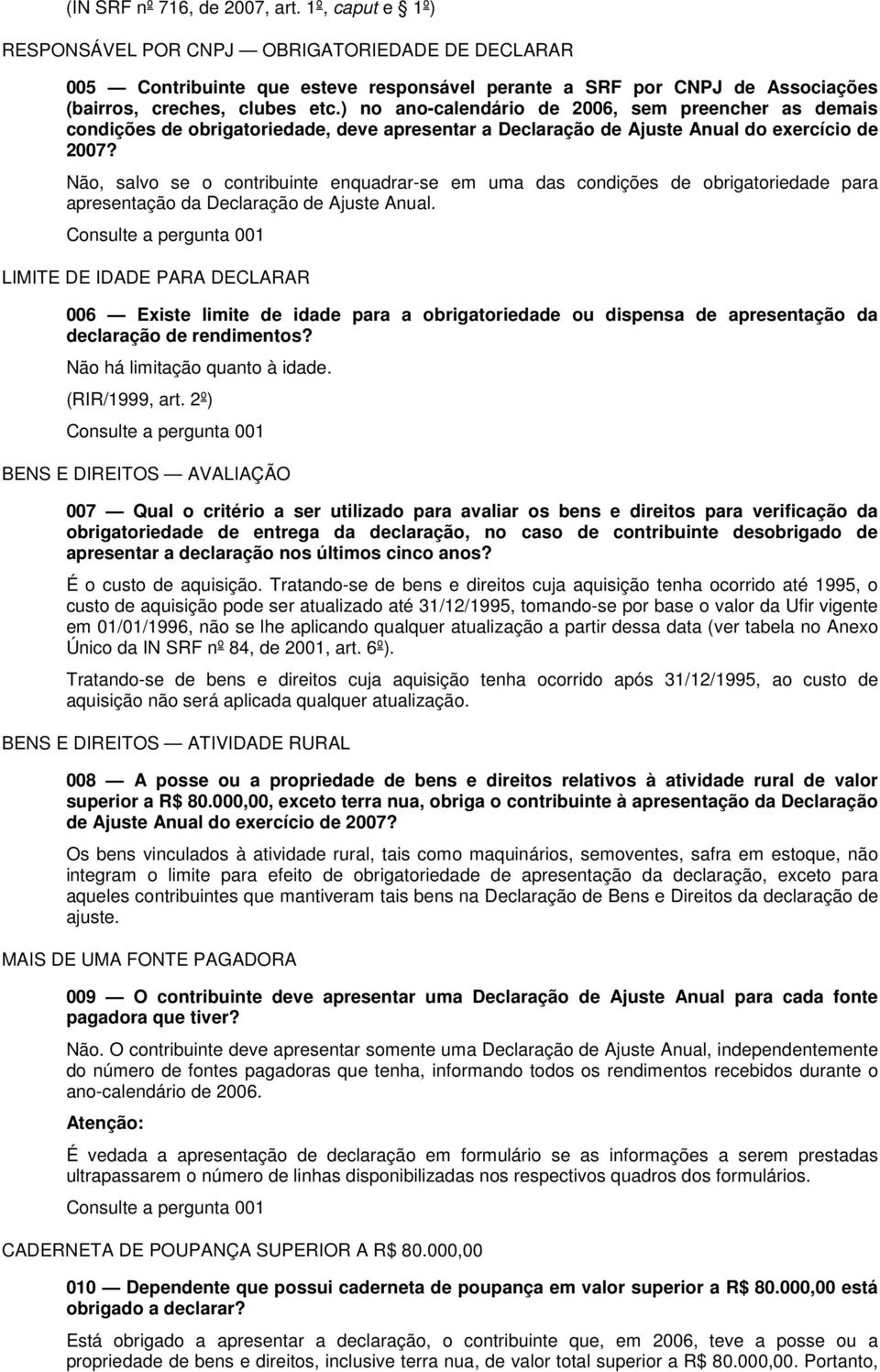 ) no ano-calendário de 2006, sem preencher as demais condições de obrigatoriedade, deve apresentar a Declaração de Ajuste Anual do exercício de 2007?