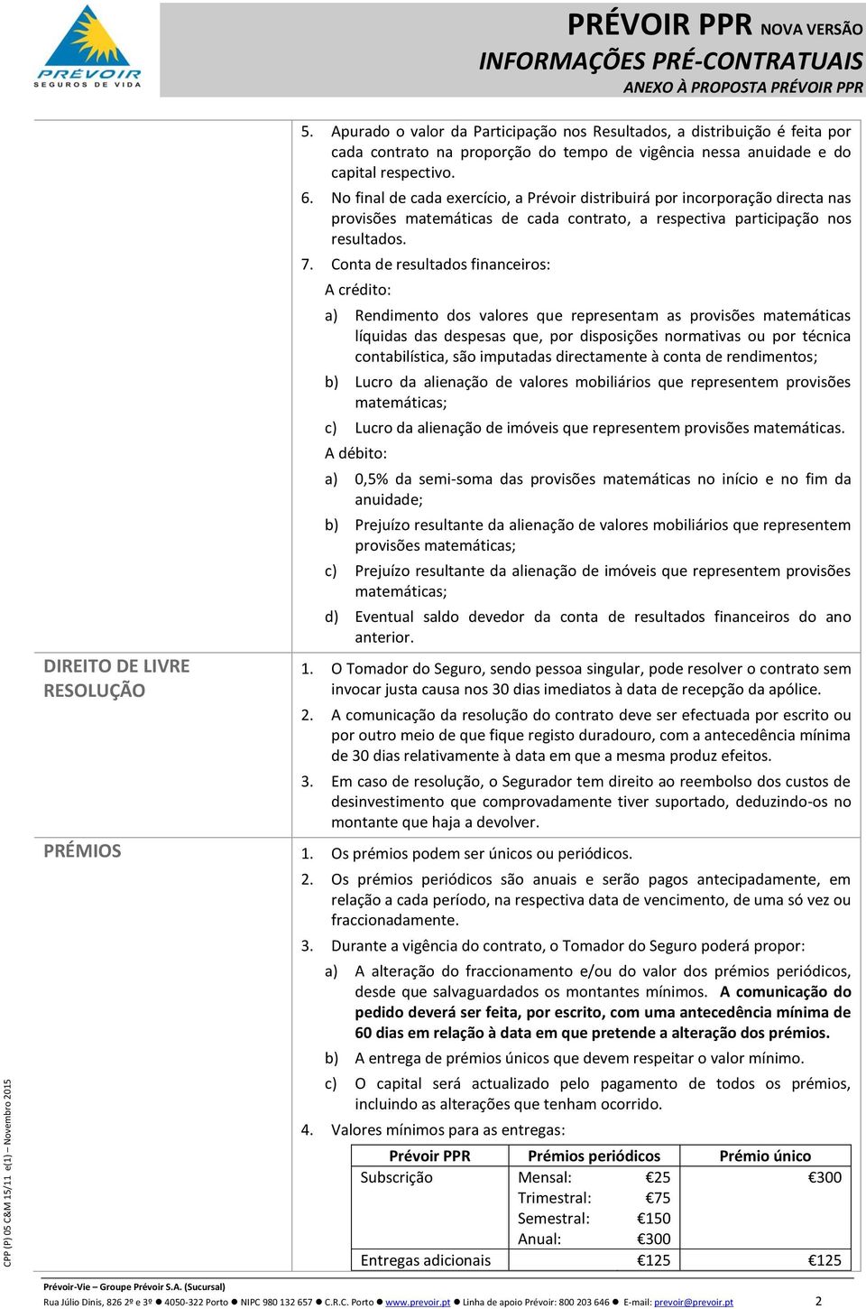 Conta de resultados financeiros: A crédito: a) Rendimento dos valores que representam as provisões matemáticas líquidas das despesas que, por disposições normativas ou por técnica contabilística, são