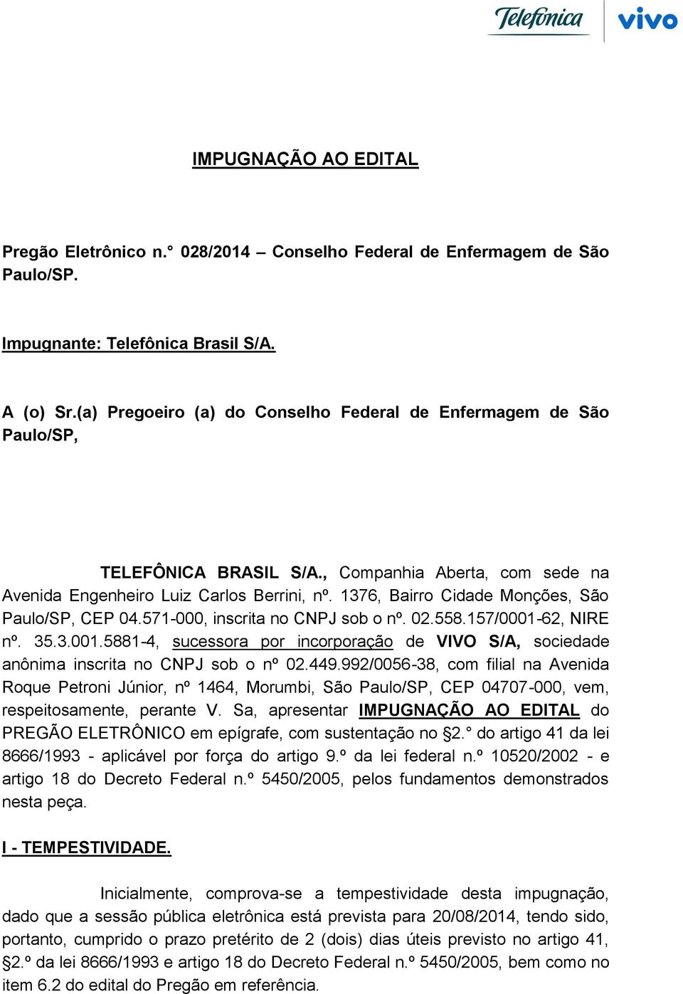 1376, Bairro Cidade Monções, São Paulo/SP, CEP 04.571-000, inscrita no CNPJ sob o nº. 02.558.157/0001-62, NIRE nº. 35.3.001.5881-4, sucessora por incorporação de VIVO S/A, sociedade anônima inscrita no CNPJ sob o nº 02.