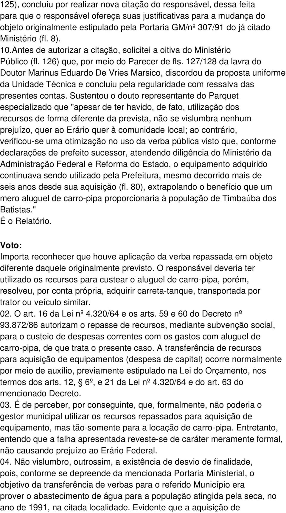 127/128 da lavra do Doutor Marinus Eduardo De Vries Marsico, discordou da proposta uniforme da Unidade Técnica e concluiu pela regularidade com ressalva das presentes contas.