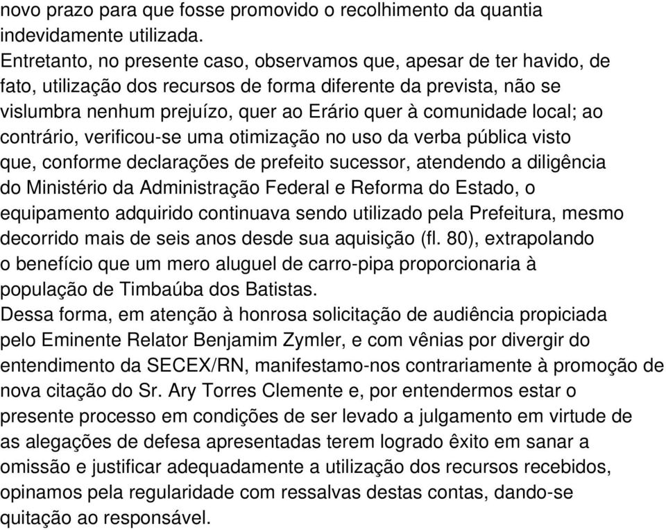 local; ao contrário, verificou-se uma otimização no uso da verba pública visto que, conforme declarações de prefeito sucessor, atendendo a diligência do Ministério da Administração Federal e Reforma