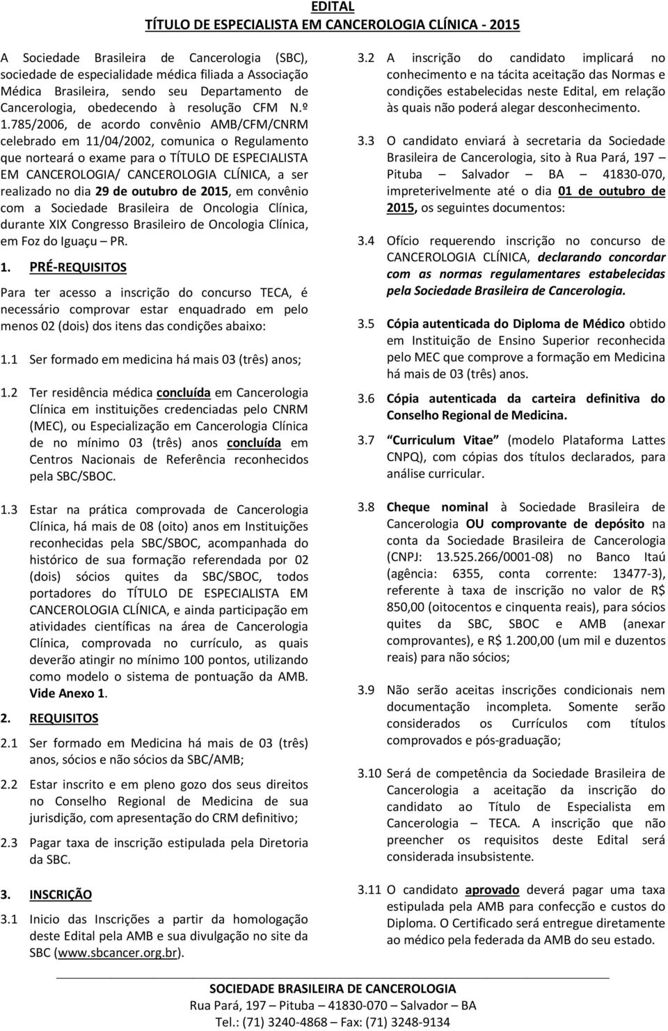 785/2006, de acordo convênio AMB/CFM/CNRM celebrado em 11/04/2002, comunica o Regulamento que norteará o exame para o TÍTULO DE ESPECIALISTA EM CANCEROLOGIA/ CANCEROLOGIA CLÍNICA, a ser realizado no