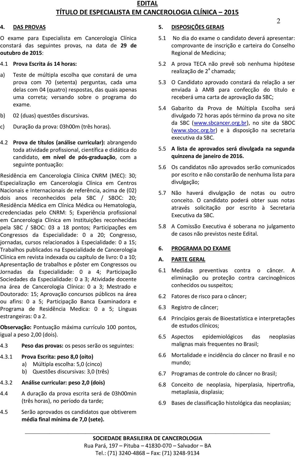 o programa do exame. b) 02 (duas) questões discursivas. c) Duração da prova: 03h00m (três horas). 4.