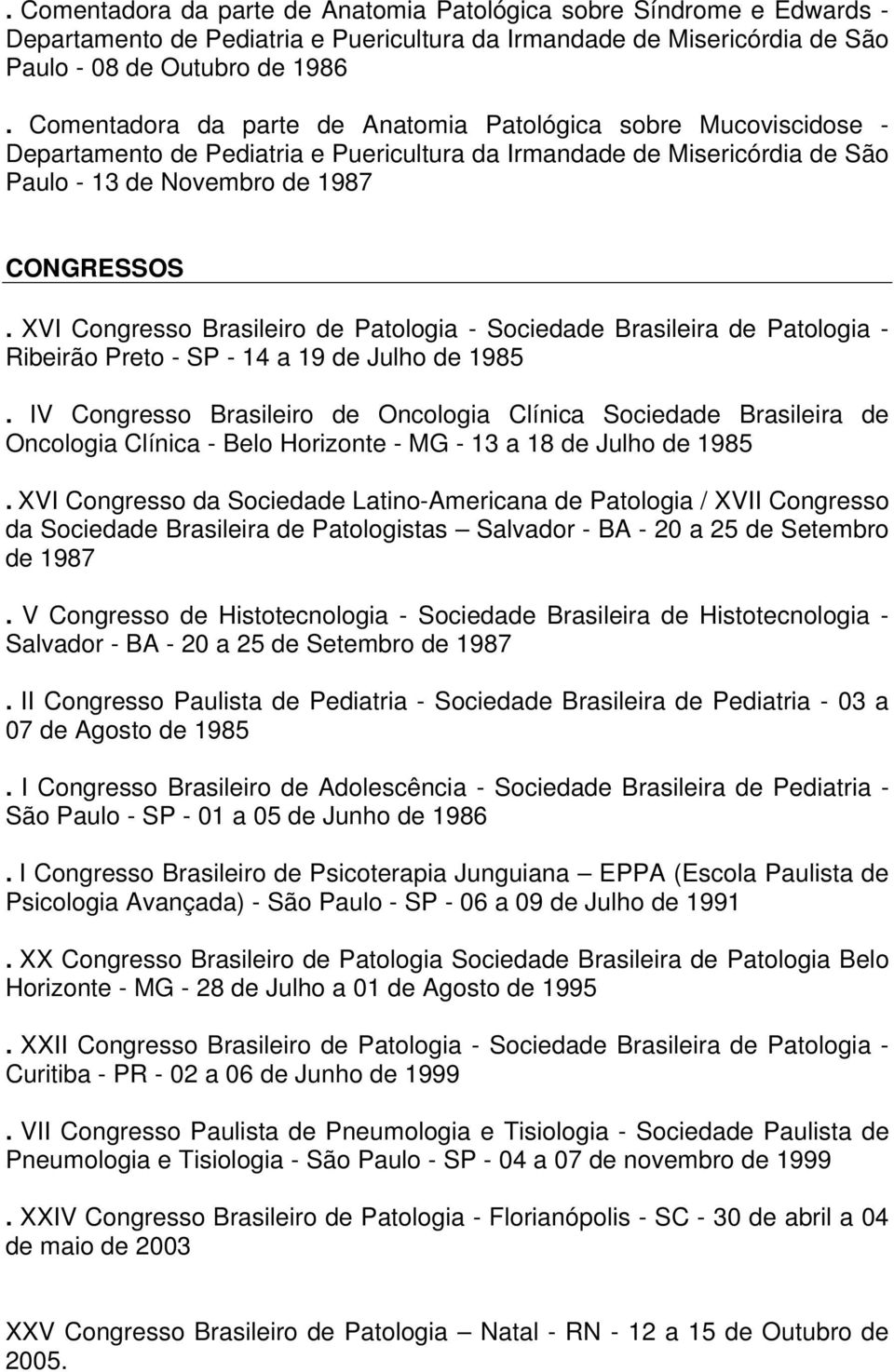 XVI Congresso Brasileiro de Patologia - Sociedade Brasileira de Patologia - Ribeirão Preto - SP - 14 a 19 de Julho de 1985.