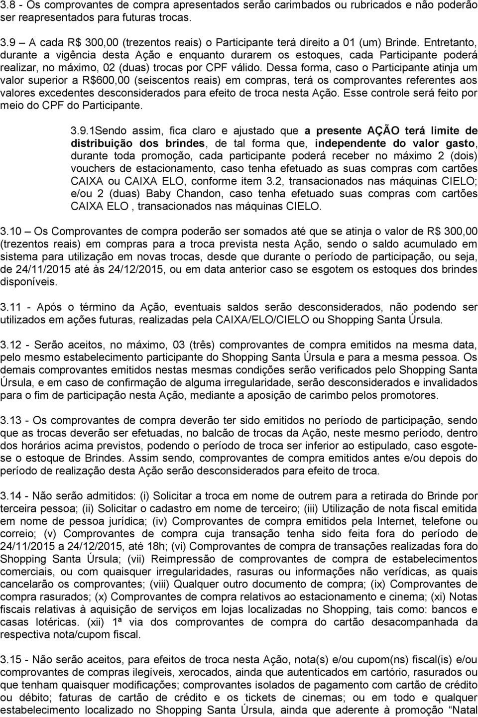 Entretanto, durante a vigência desta Ação e enquanto durarem os estoques, cada Participante poderá realizar, no máximo, 02 (duas) trocas por CPF válido.