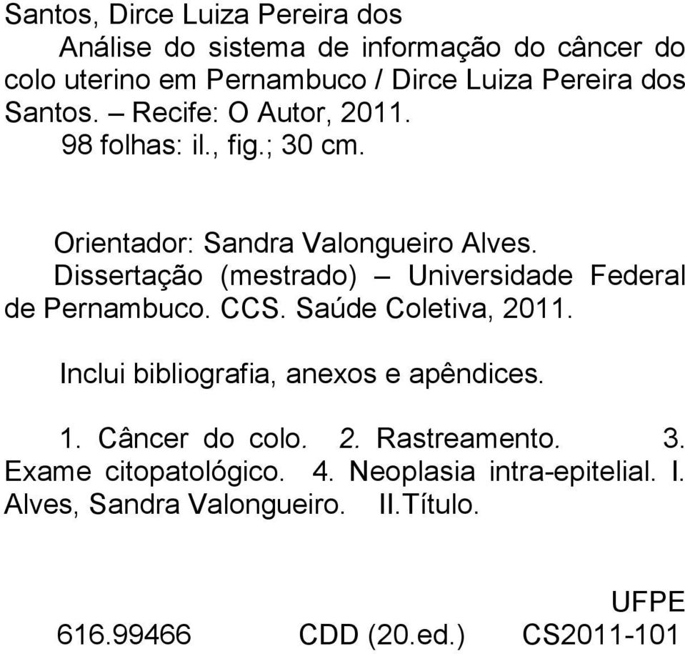 Dissertação (mestrado) Universidade Federal de Pernambuco. CCS. Saúde Coletiva, 2011. Inclui bibliografia, anexos e apêndices. 1.