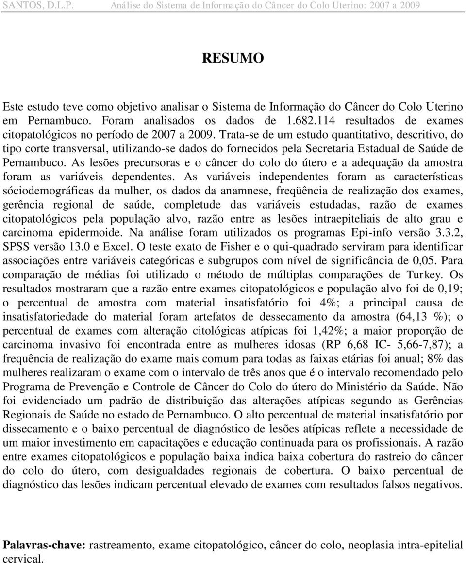 Trata-se de um estudo quantitativo, descritivo, do tipo corte transversal, utilizando-se dados do fornecidos pela Secretaria Estadual de Saúde de Pernambuco.
