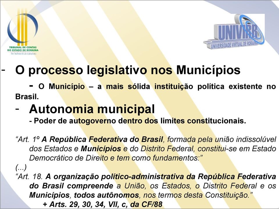 1º A República Federativa do Brasil, formada pela união indissolúvel dos Estados e Municípios e do Distrito Federal, constitui-se em Estado Democrático de