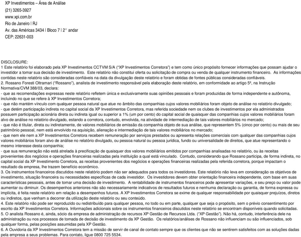 informações que possam ajudar o investidor a tomar sua decisão de investimento. Este relatório não constitui oferta ou solicitação de compra ou venda de qualquer instrumento financeiro.