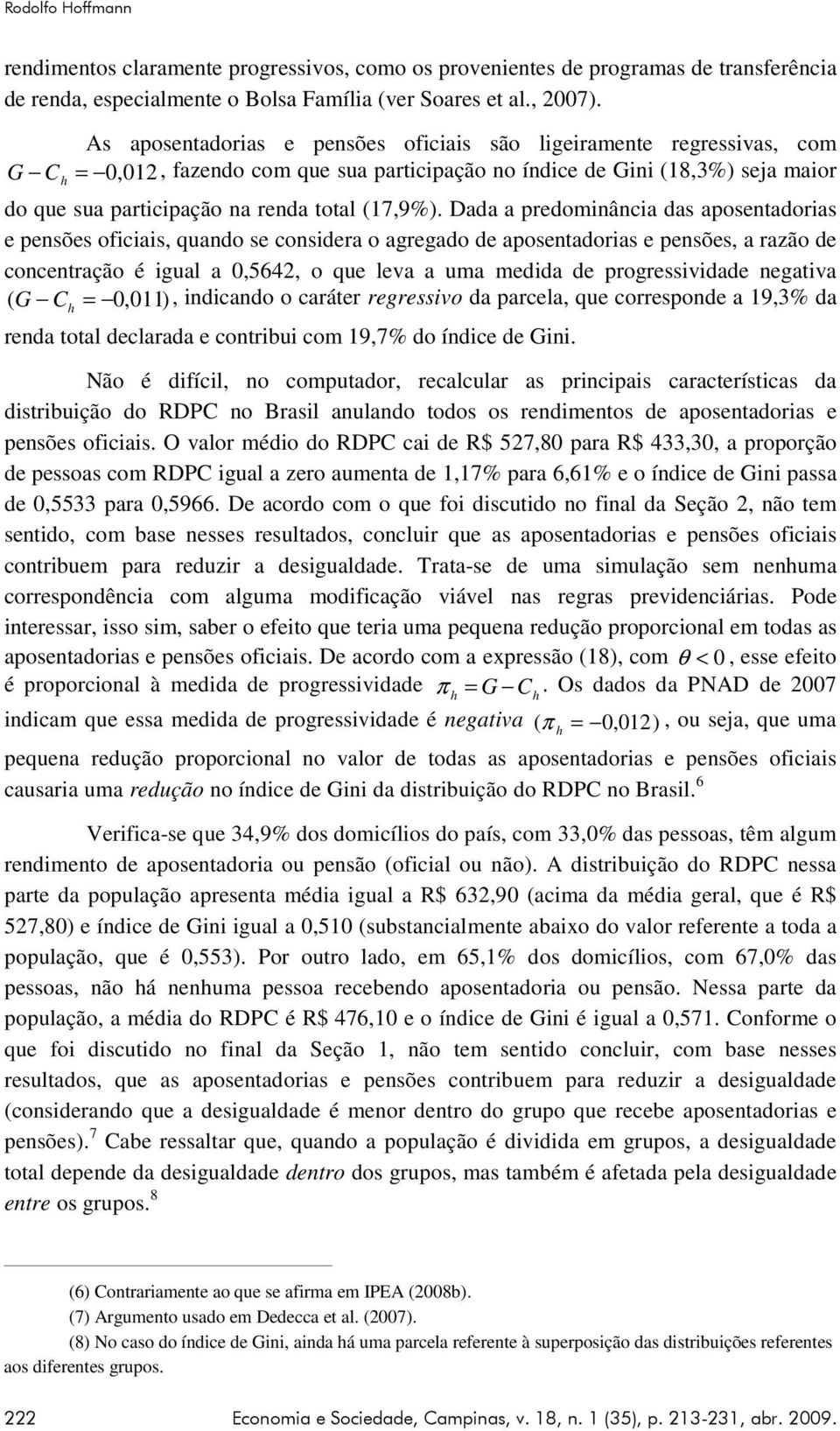 Dada a predomnânca das aposentadoras e pensões ofcas, quando se consdera o agregado de aposentadoras e pensões, a razão de concentração é gual a 0,5642, o que leva a uma medda de progressvdade