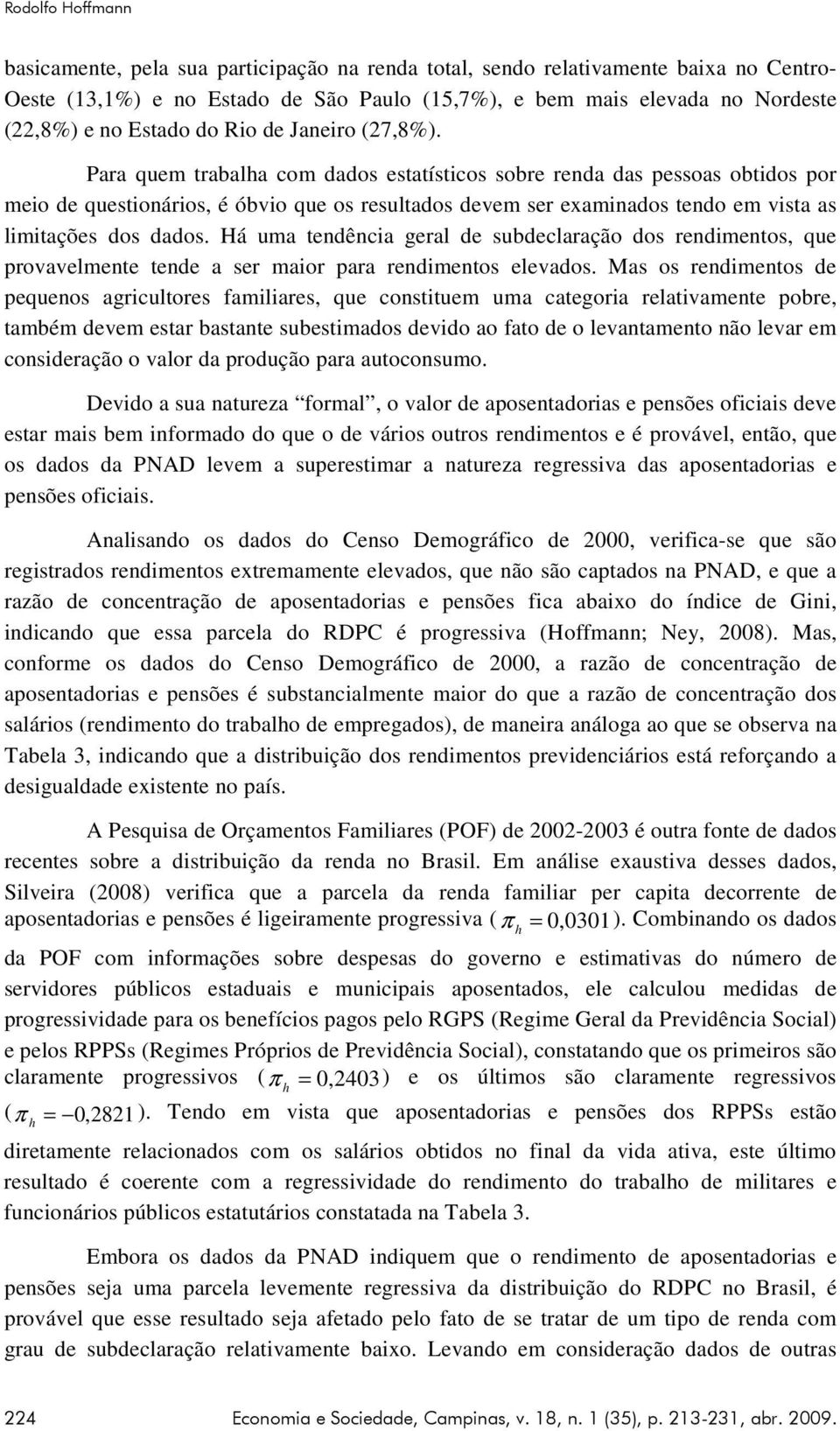 Há uma tendênca geral de subdeclaração dos rendmentos, que provavelmente tende a ser maor para rendmentos elevados.