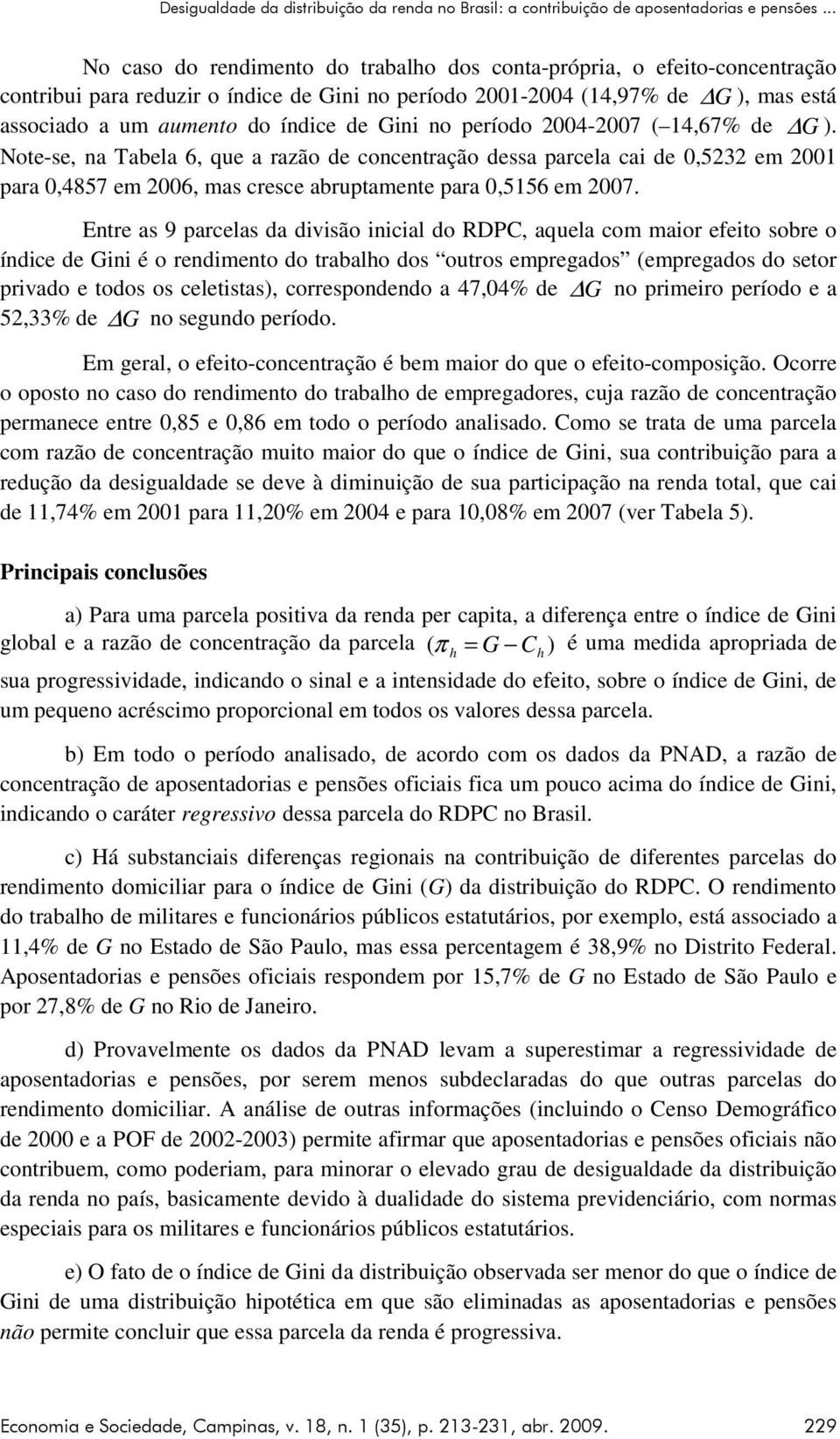 2004-2007 ( 4,67% de G ). Note-se, na Tabela 6, que a razão de concentração dessa parcela ca de 0,5232 em 200 para 0,4857 em 2006, mas cresce abruptamente para 0,556 em 2007.