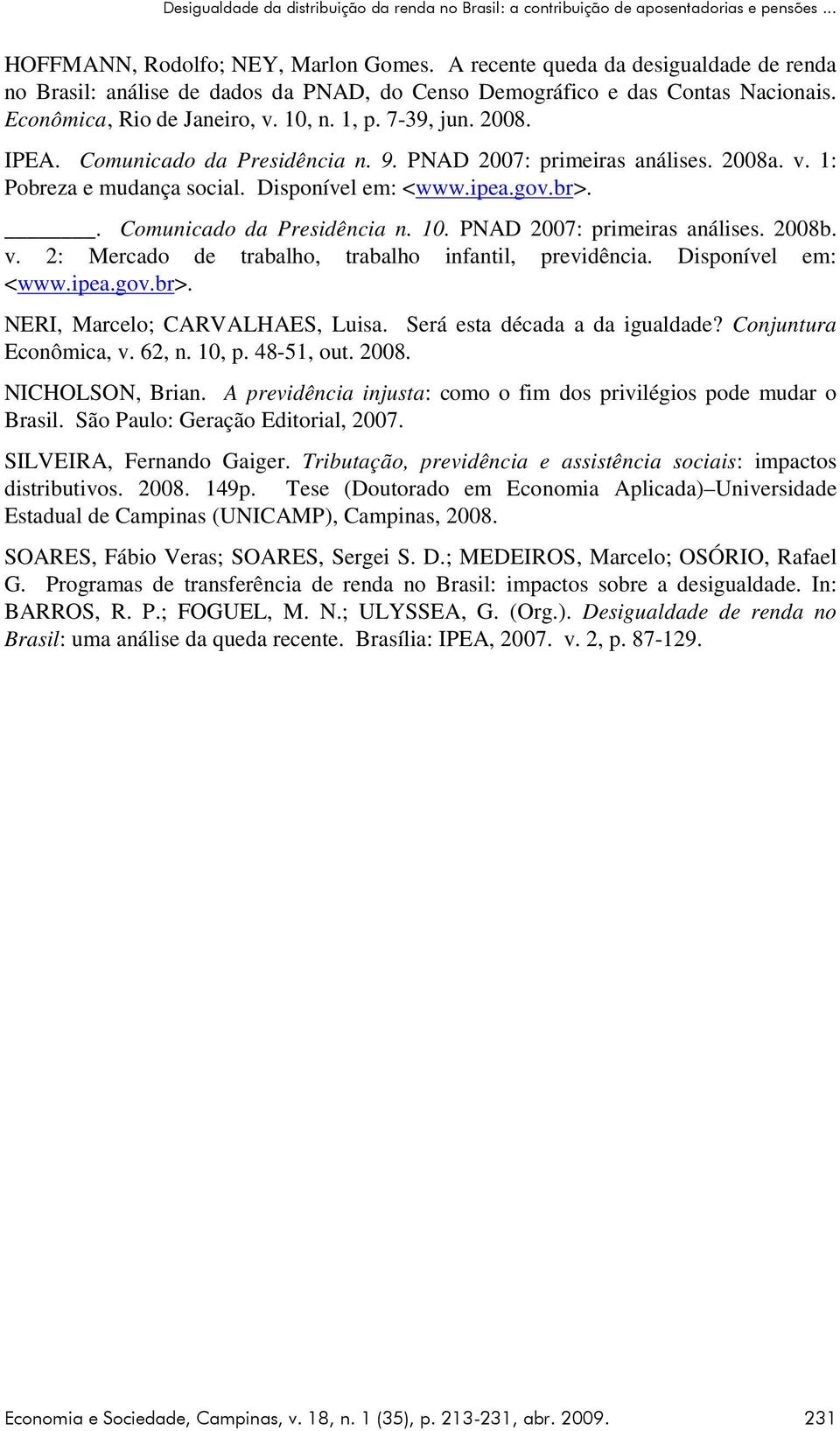 Comuncado da Presdênca n. 9. PNAD 2007: prmeras análses. 2008a. v. : Pobreza e mudança socal. Dsponível em: <www.pea.gov.br>.. Comuncado da Presdênca n. 0. PNAD 2007: prmeras análses. 2008b. v. 2: Mercado de trabalo, trabalo nfantl, prevdênca.