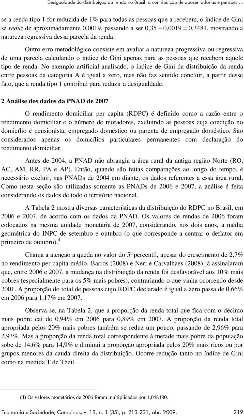 da renda. Outro erro metodológco consste em avalar a natureza progressva ou regressva de uma parcela calculando o índce de Gn apenas para as pessoas que recebem aquele tpo de renda.