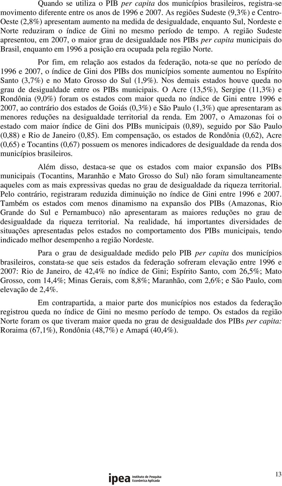 A região Sudeste apresentou, em 2007, o maior grau de desigualdade nos PIBs per capita municipais do Brasil, enquanto em 1996 a posição era ocupada pela região Norte.