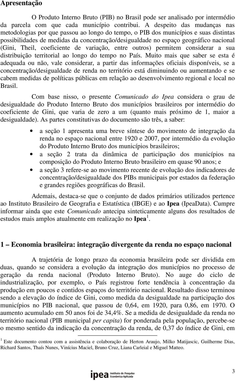 (Gini, Theil, coeficiente de variação, entre outros) permitem considerar a sua distribuição territorial ao longo do tempo no País.