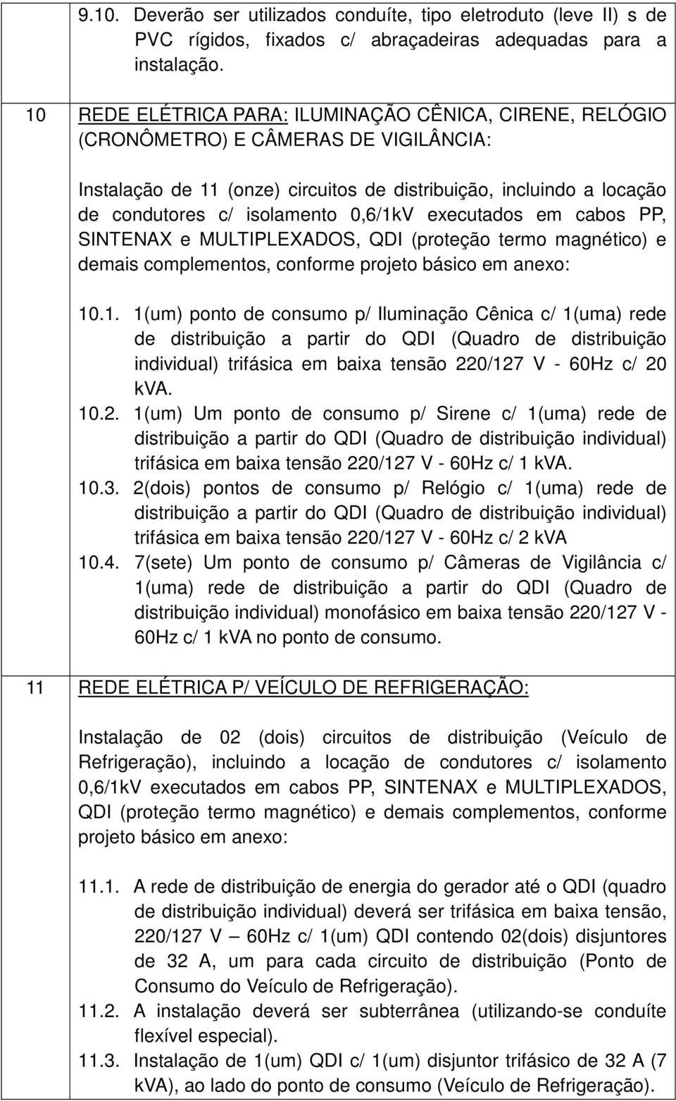 0,6/1kV executados em cabos PP, SINTENAX e MULTIPLEXADOS, QDI (proteção termo magnético) e demais complementos, conforme projeto básico em anexo: 10.1. 1(um) ponto de consumo p/ Iluminação Cênica c/ 1(uma) rede de distribuição a partir do QDI (Quadro de distribuição individual) trifásica em baixa tensão 220/127 V - 60Hz c/ 20 kva.