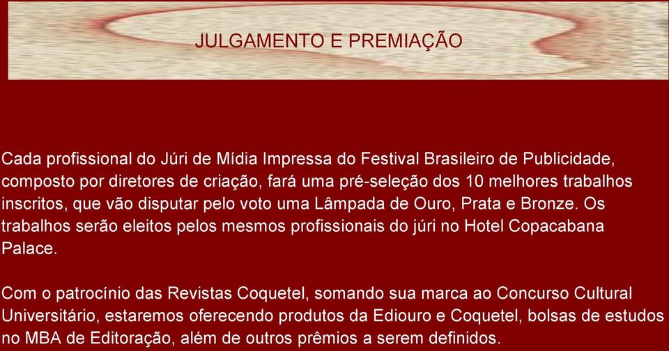 Os trabalhos serão eleitos pelos mesmos profissionais do júri no Hotel Copacabana Palace.
