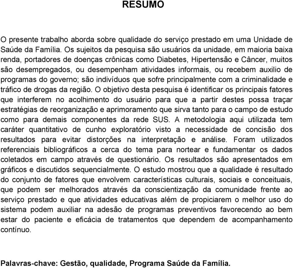 informais, ou recebem auxilio de programas do governo; são indivíduos que sofre principalmente com a criminalidade e tráfico de drogas da região.