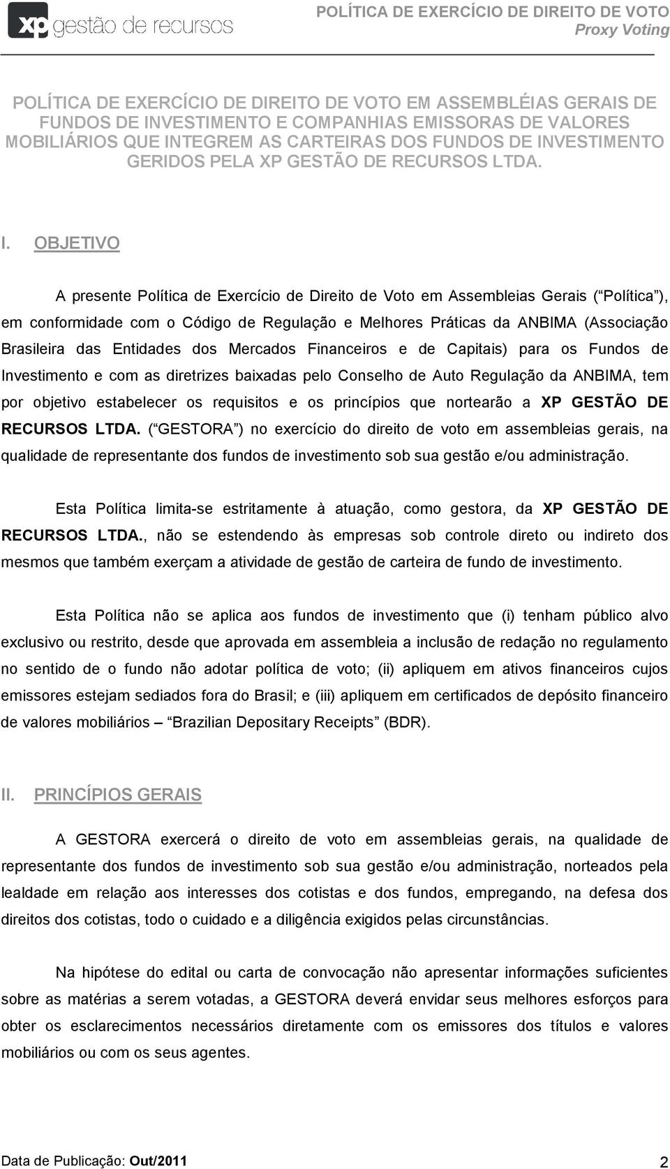 OBJETIVO A presente Política de Exercício de Direito de Voto em Assembleias Gerais ( Política ), em conformidade com o Código de Regulação e Melhores Práticas da ANBIMA (Associação Brasileira das