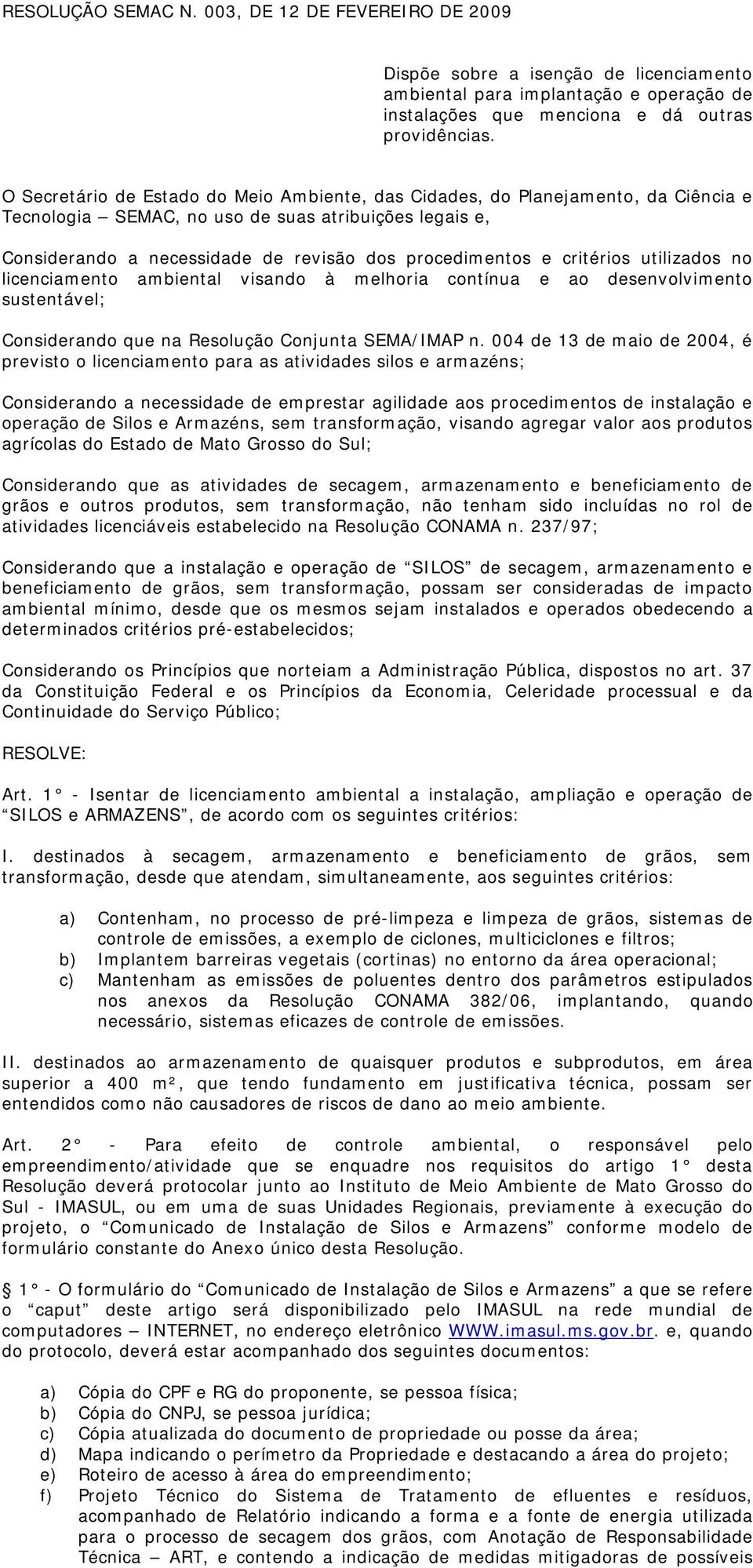 critérios utilizados no licenciamento ambiental visando à melhoria contínua e ao desenvolvimento sustentável; Considerando que na Resolução Conjunta SEMA/IMAP n.