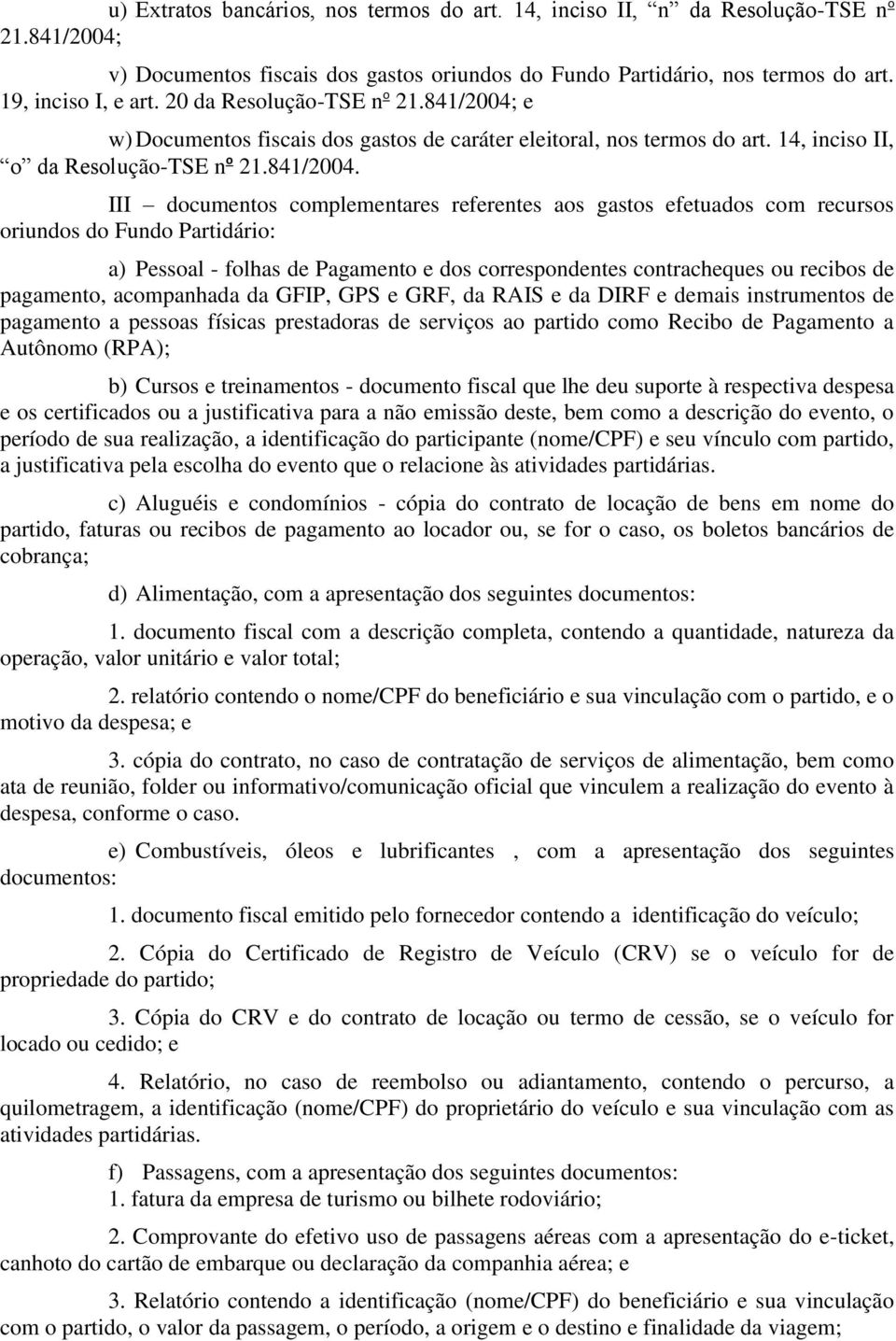 e w) Documentos fiscais dos gastos de caráter eleitoral, nos termos do art. 14, inciso II, o da Resolução-TSE n o 21.841/2004.