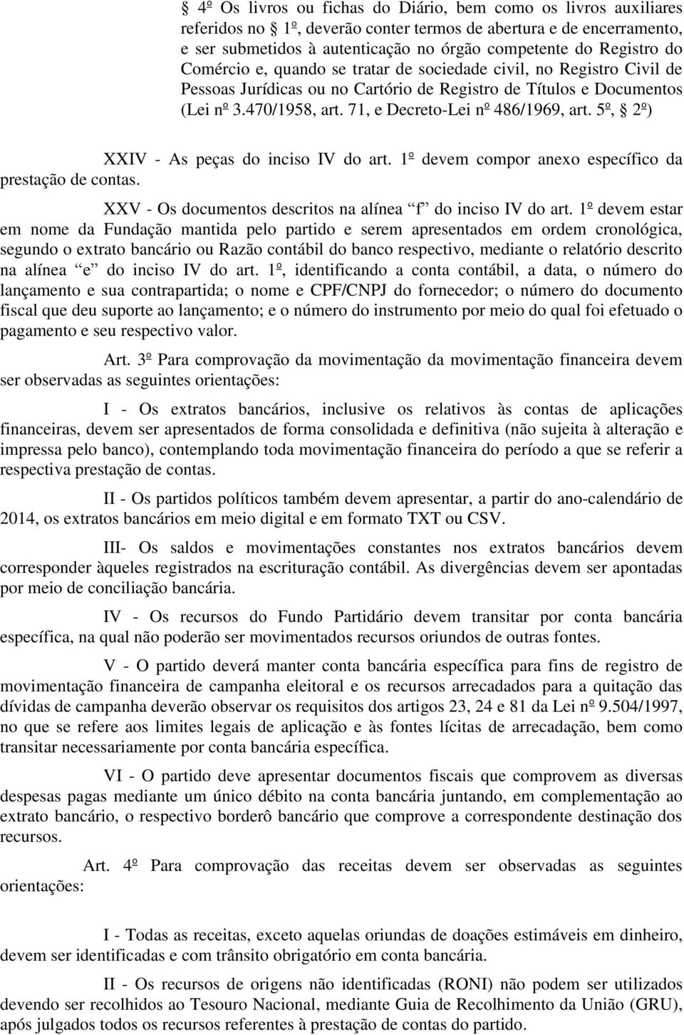 71, e Decreto-Lei n o 486/1969, art. 5 o, 2 o ) XXIV - As peças do inciso IV do art. 1 o devem compor anexo específico da prestação de contas.